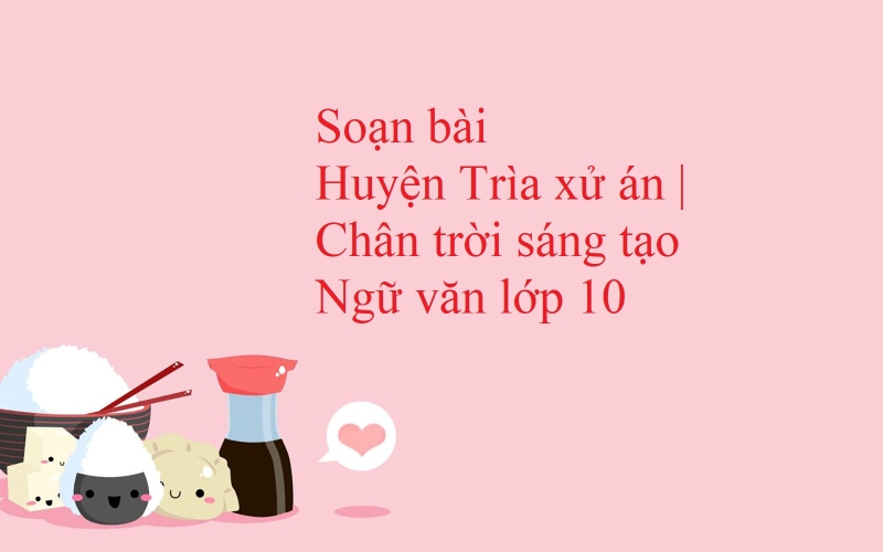 Bài soạn "Huyện Trìa xử án" (Ngữ văn 10 - SGK Chân trời sáng tạo) hay nhất ảnh 11