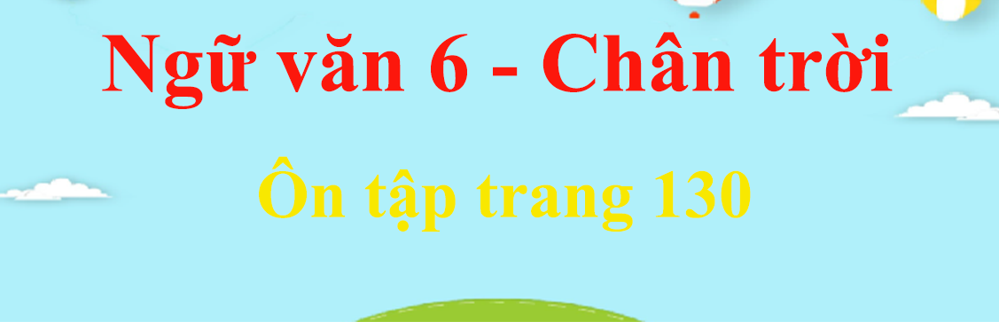 Bài soạn "Ôn tập trang 130" (Ngữ văn 6 - SGK Chân trời sáng tạo) hay nhất ảnh 15
