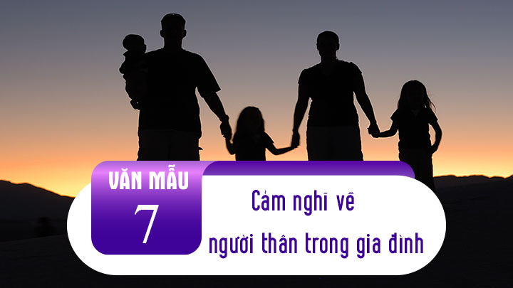 Bài văn cảm nghĩ về người thân trong gia đình hay và ý nghĩa nhất (lớp 7)