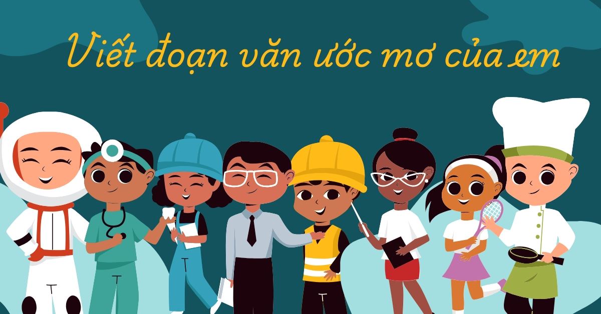 gợi ý viết đoạn văn ước mơ của em lớp 3 hay, điểm cao